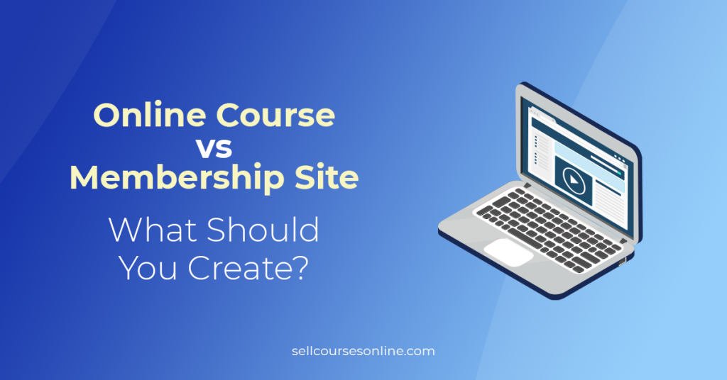 Online Course vs Membership Site: Which One Is Right for You?